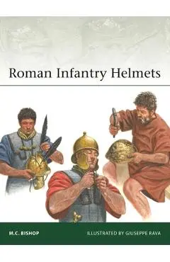 Roman Infantry Helmets - M. C. Bishop