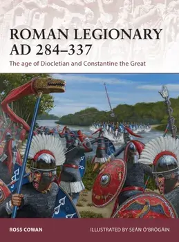 Roman Legionary AD 284-337. The Age of Diocletian and Constantine the Great, Paperback/Ross Cowan