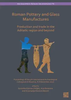 Roman Pottery and Glass Manufactures: Production and Trade in the Adriatic Region and Beyond. Proceedings of the 4th International Archaeological Colloquium (Crikvenica, 8-9 November 2017), Paperback/***