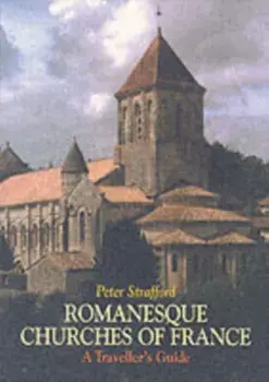 Romanesque Churches of France. A Traveller's Guide, Paperback/Peter Strafford