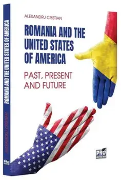 Romania and the United States of America. Past, Present and Future/Alexandru Cristian
