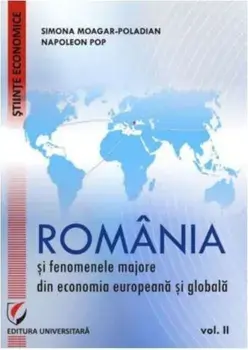 Romania si fenomenele majore din economia europeana si globala. Volumul II/Simona Moagar-Poladian, Napoleon Pop