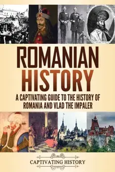 Romanian History: A Captivating Guide to the History of Romania and Vlad the Impaler, Paperback/Captivating History