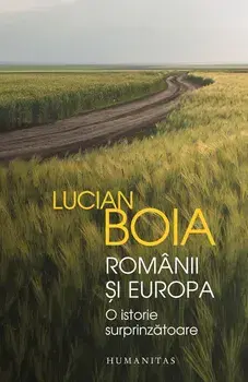 Romanii si Europa. O istorie surprinzatoare/Lucian Boia