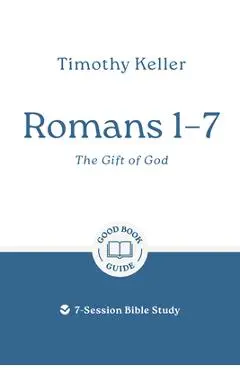 Romans 1-7: The Gift of God: 7-Session Bible Study - Timothy Keller