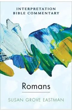 Romans: An Interpretation Bible Commentary - Susan Grove Eastman