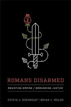 Romans Disarmed: Resisting Empire, Demanding Justice, Paperback/Sylvia C. Keesmaat