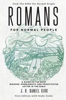Romans for Normal People: A Guide to the Most Misused, Problematic and Prooftexted Letter in the Bible, Paperback/J. R. Daniel Kirk