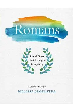 Romans - Women's Bible Study Participant Workbook: Good News That Changes Everything - Melissa Spoelstra