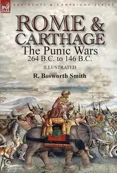 Rome and Carthage: the Punic Wars 264 B.C. to 146 B.C., Hardcover/R. Bosworth Smith