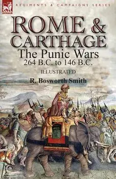 Rome and Carthage: the Punic Wars 264 B.C. to 146 B.C., Paperback/R. Bosworth Smith