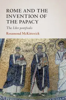 Rome and the Invention of the Papacy. The Liber Pontificalis, Paperback/***
