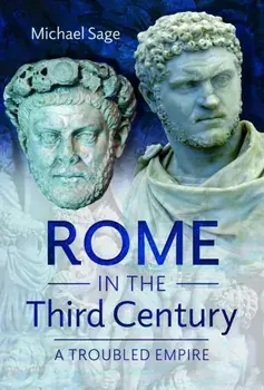 Rome in the Third Century. A Troubled Empire, Hardback/Michael Sage