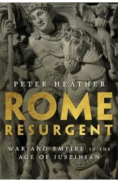 Rome Resurgent: War and Empire in the Age of Justinian - Peter Heather