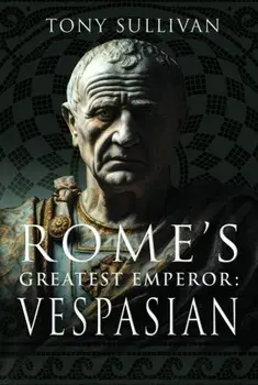 Rome's Greatest Emperor: Vespasian, Hardback/Tony Sullivan
