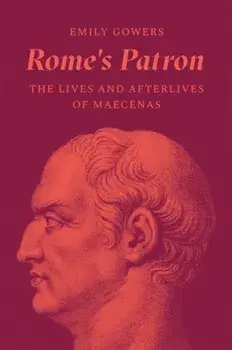 Rome's Patron. The Lives and Afterlives of Maecenas, Hardback/Emily Gowers