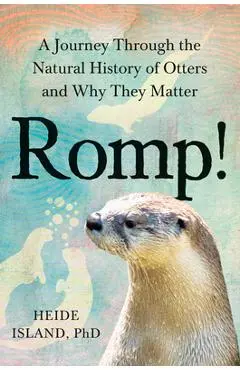 Romp!: A Journey Through the Natural History of Otters and Why They Matter - Heide Island