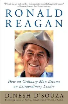 Ronald Reagan: How an Ordinary Man Became an Extraordinary Leader, Paperback/Dinesh D'Souza