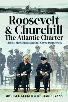 Roosevelt's and Churchill's Atlantic Charter: A Risky Meeting at Sea That Saved Democracy, Hardcover/Michael Kluger
