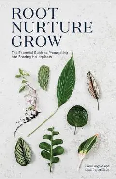 Root, Nurture, Grow: The Essential Guide to Propagating and Sharing Houseplants - Caro Langton