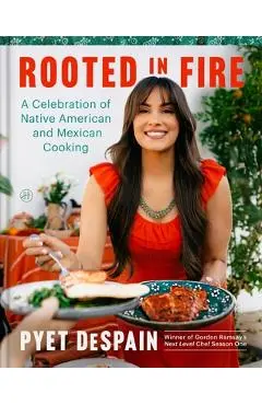 Rooted in Fire: A Celebration of Native American and Mexican Cooking - Pyet Despain