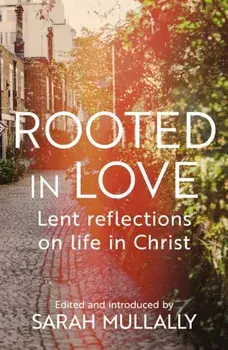 Rooted in Love. Lent Reflections on Life and in Christ, Paperback/Sarah Mullally