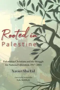 Rooted in Palestine: Palestinian Christians and the Struggle for National Liberation 1917-2004, Paperback/Feda Abdelhady