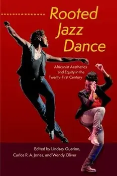 Rooted Jazz Dance: Africanist Aesthetics and Equity in the Twenty-First Century, Hardcover/Lindsay Guarino