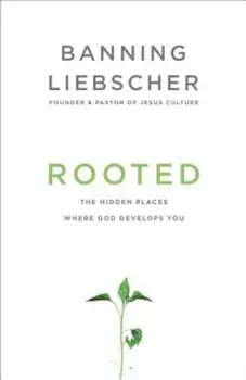 Rooted: The Hidden Places Where God Develops You, Paperback/Banning Liebscher