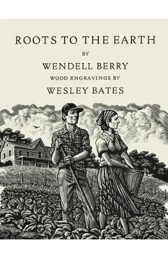 Roots to the Earth: Poems and a Story - Wendell Berry