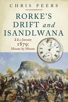 Rorke's Drift and Isandlwana. 22nd January 1879: Minute by Minute, Paperback/Peers, Chris