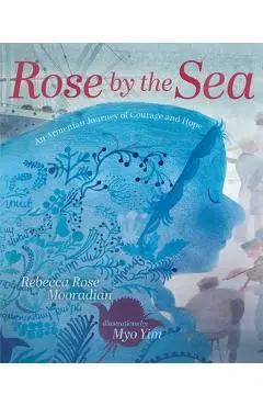 Rose by the Sea: An Armenian Journey of Courage and Hope - Rebecca Rose Mooradian
