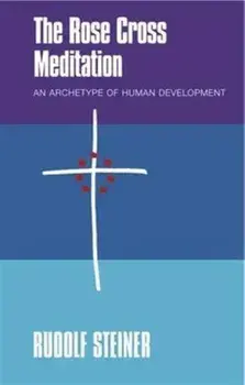 Rose Cross Meditation. An Archetype of Human Development, Paperback/Rudolf Steiner