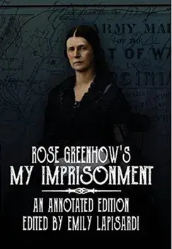 Rose Greenhow's My Imprisonment: An Annotated Edition, Hardcover/Rose O'Neal Greenhow