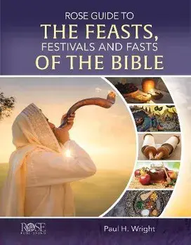 Rose Guide to the Feasts, Festivals and Fasts of the Bible, Hardcover/Paul H. Wright
