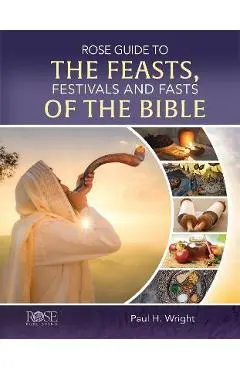 Rose Guide to the Feasts, Festivals and Fasts of the Bible - Paul H. Wright
