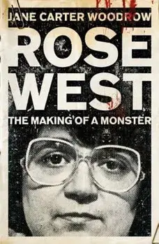 Rose West: The Making of a Monster, Paperback/Jane Carter-Woodrow