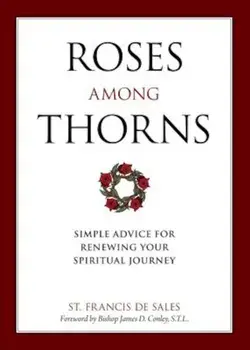 Roses Among Thorns: Simple Advice for Renewing Your Spiritual Journey, Paperback/Saint Francis De Sales