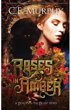 Roses in Amber: A Beauty and the Beast story - C. E. Murphy