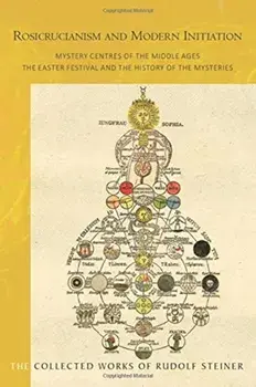 Rosicrucianism and Modern Initiation. Mystery Centres of the Middle Ages. The Easter Festival and the History of the Mysteries, Paperback/Rudolf Steiner