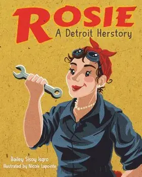 Rosie, a Detroit Herstory, Hardcover/Bailey Sisoy Isgro