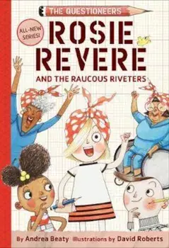 Rosie Revere and the Raucous Riveters: The Questioneers Book, Hardcover/Andrea Beaty