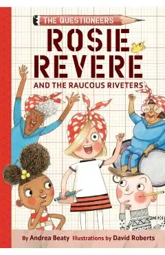 Rosie Revere and the Raucous Riveters: The Questioneers Book #1 - Andrea Beaty