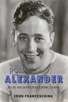 Ross Alexander: The Life and Death of a Contract Player, Paperback/John Franceschina