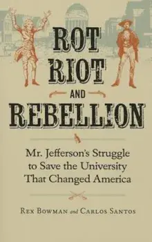 Rot, Riot, and Rebellion: Mr. Jefferson's Struggle to Save the University That Changed America, Paperback/Rex Bowman