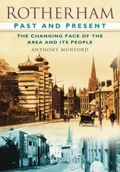 Rotherham Past and Present. The Changing Face of the Area and its People, Paperback/Anthony P. Munford