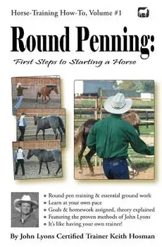 Round Penning: First Steps to Starting a Horse: A Guide to Round Pen Training and Essential Ground Work for Horses Using the Methods, Paperback/Keith Hosman