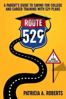 Route 529: A Parent's Guide to Saving for College and Career Training with 529 Plans, Paperback/Patricia A. Roberts