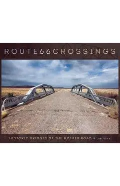 Route 66 Crossings: Historic Bridges of the Mother Road - Jim Ross