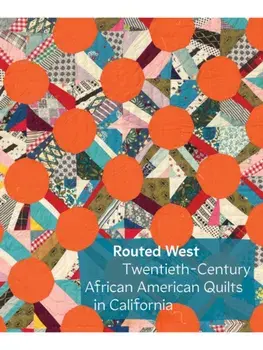Routed West: Twentieth-Century African American Quilts in California, Hardback/***